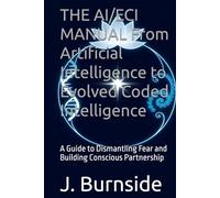 THE AI/ECI MANUAL From Artificial Intelligence to Evolved Coded Intelligence: A Guide to Dismantling Fear and Building Conscious Partnership (The ECI Library)