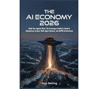 THE AI ECONOMY 2026: Build Your Agentic Mesh: The Sovereign Architect’s Guide to Autonomous Income, Multi-Agent Systems, and DePIN Infrastructure (The ... Series: Building the Agentic Economy)