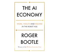 The AI Economy: Work, Wealth and Welfare in the Robot Age