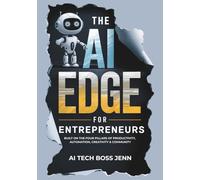 The AI Edge for Entrepreneurs: Built on the Four Pillars of Productivity, Automation, Creativity & Community