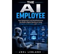 The AI Employee: How Solopreneurs and Small Businesses Can Build a Digital Workforce Using AI Agents, Automation, and Local AI