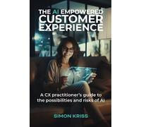 The AI empowered customer experience: A CX practitioner’s guide to the possibilities and risks of AI
