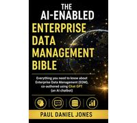 The AI-Enabled Enterprise Data Management Bible: Everything you need to know about Enterprise Data Management (EDM), co-authored using Chat GPT (an AI chatbot)