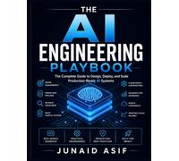 THE AI ENGINEERING PLAYBOOK: The Complete Guide to Designing, Deploying, and Scaling Production-Ready AI Systems