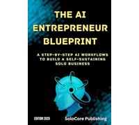 The AI Entrepreneur Blueprint: A Step-by-Step AI Workflows to Build a Self-Sustaining Solo Business