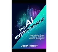 The AI Entrepreneur: How to Build, Scale, and Compete Using Artificial Intelligence