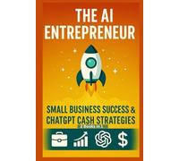 The AI Entrepreneur: Small Business Success & ChatGPT Cash Strategies -2 books in 1