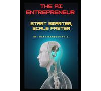 The AI Entrepreneur: Start Smarter, Scale Faster (AI for business and wealth)