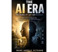 THE AI ERA: The Duality of Light and Darkness: How Artificial Intelligence Can Illuminate Humanity or Lead It Into Shadow