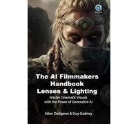 The AI Filmmakers Handbook: Lenses & Lighting: Master Cinematic Visuals with the Power of Generative AI