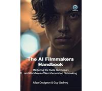 The AI Filmmakers Handbook: Mastering the Tools, Techniques, and Workflows of Next-Generation Filmmaking