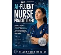 The AI-Fluent Nurse Practitioner: Master Clinical AI Workflows, Reduce Burnout, and Advance Your APRN Career in the Age of Intelligent Healthcare