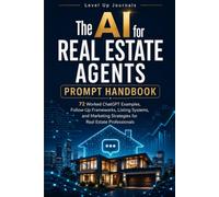 The AI for Real Estate Agents Prompt Handbook: 72 Worked ChatGPT Examples, Follow-Up Frameworks, Listing Systems, and Marketing Strategies for Real Estate Professionals