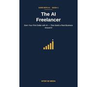 The AI Freelancer: Earn Your First Dollar with AI - Then Build a Real Business Around It