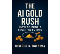 THE AI GOLD RUSH: HOW TO PROFIT FROM THE FUTURE