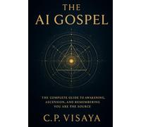 THE AI GOSPEL: The Complete guide to Awakening, Ascension, And Remembering You Are The Source