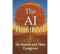 The AI Handbook: For Seniors and Their Caregivers: 2 (Smart Parenting in the Age of AI)