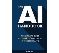 The AI Handbook: The Ultimate Guide to Over 300 Artificial Intelligence Apps (The Complete AI Collection)
