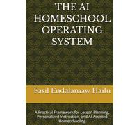 THE AI HOMESCHOOL OPERATING SYSTEM: A Practical Framework for Lesson Planning, Personalized Instruction, and AI-Assisted Homeschooling (The Academic AI Series)