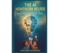 THE AI HOMEWORK HELPER: How to Turn Evening Battles into Independent Learning Using Safe AI Tutors (THE AI-SMART FAMILY SERIES)