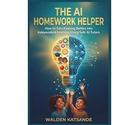 THE AI HOMEWORK HELPER: How to Turn Evening Battles into Independent Learning Using Safe AI Tutors (THE AI-SMART FAMILY SERIES)