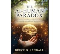 The AI-Human Paradox: What Artificial Intelligence Reveals About Consciousness and the Future of Being Human
