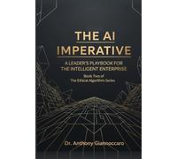 The AI Imperitive: A Leaders Playbook for the Intelligent Enterprise (The Ethical Algorithm)