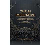 The AI Imperitive: A Leaders Playbook for the Intelligent Enterprise (The Ethical Algorithm)