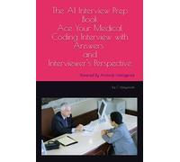 The AI Interview Prep Book: Ace Your Medical Coding Interview with Answers and Interviewer's Perspective: Powered By Artificial Intelligence