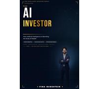 THE AI INVESTOR: How Artificial Intelligence Is Rewriting the Rules of Wealth