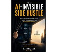 The AI-Invisible Side Hustle: How to Use Free AI Behind the Scenes to Land Clients and Build a Real 90-Day Service Business