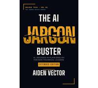 The AI Jargon Buster (Extended Edition): AI, Decoded in Plain English for Non-Technical Leaders (Unlock Tech: The Jargon Buster Series)