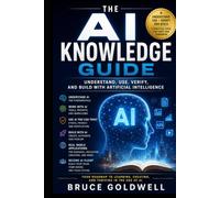 The AI Knowledge Guide: Understand, Use, Verify, and Build with Artificial Intelligence