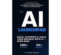 The AI Launchpad: How to Build, Automate & Scale an Online Business Using AI - Even If You're Starting from Zero