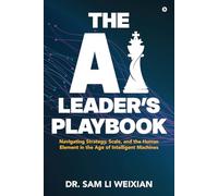 THE AI LEADER'S PLAYBOOK: Navigating Strategy, Scale, and the Human Element in the Age of Intelligent Machines