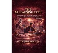 THE AI LEARNING CODE: A Fictional Story of How an Ordinary Person Became Extraordinary in the Age of Artificial Intelligence using accelerated learning.
