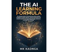 THE AI LEARNING FORMULA: The Ultimate Guide To Study Smarter With Artificial Intelligence: MasterMemory , Boost Productivity and Achieve Academic Success Using Chatgpt, Notion AI, and Your Own AI bu