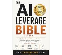The AI Leverage Bible: [3 in 1] The Non-Technical Woman’s Guide to Building Multiple Income Streams, Automating Her Business, and Using AI to Do More With Less