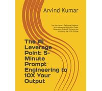 The AI Leverage Point: 5-Minute Prompt Engineering to 10X Your Output: The Non-Coder’s Definitive Playbook for Automating High-Value Tasks, Generating ... Content, and Unlocking the $10K Skillset