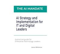 The AI Mandate: AI Strategy and Implementation for IT and Digital Leaders
