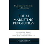 The AI Marketing Revolution: Unleash the Power of Artificial Inteligence in the Digital Marketing Landscape