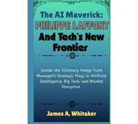The AI Maverick: Philippe Laffont and Tech’s New Frontier: Inside the Visionary Hedge Fund Manager’s Strategic Plays in Artificial Intelligence, Big ... the Lives of Wall Street’s Boldest Minds)