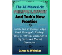 The AI Maverick: Philippe Laffont and Tech’s New Frontier: Inside the Visionary Hedge Fund Manager’s Strategic Plays in Artificial Intelligence, Big ... the Lives of Wall Street’s Boldest Minds)