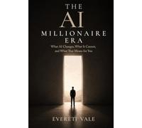 THE AI MILLIONAIRE ERA: What AI Changes, What It Cannot, and What That Means for You (The Human Future Series)