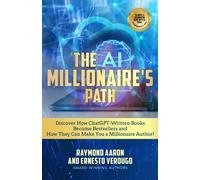 THE AI MILLIONAIRE’S PATH: Discover How ChatGPT-Written Books Become Bestsellers and How They Can Make You a Millionaire Author!