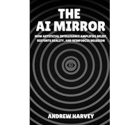 The AI Mirror: How Artificial Intelligence Amplifies Belief, Distorts Reality, and Reinforces Delusion