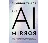 The AI Mirror: How to Reclaim Our Humanity in an Age of Machine Thinking by Shan