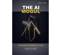The AI Mogul: Dominating the Market at Scale (The AI Wealth Revolution Series)
