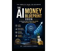 THE AI MONEY BLUEPRINT 2026: 22 Practical Ways to Build Real Income Using Artificial Intelligence