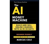 The AI Money Machine: Build and Sell Online Courses With AI in 30 Days
